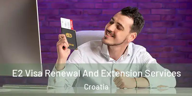 E2 Visa Renewal And Extension Services Croatia