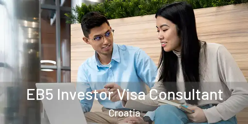  EB5 Investor Visa Consultant Croatia