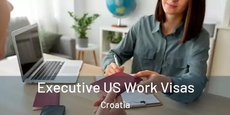  Executive US Work Visas Croatia