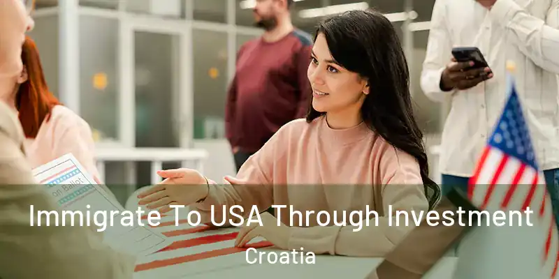  Immigrate To USA Through Investment Croatia