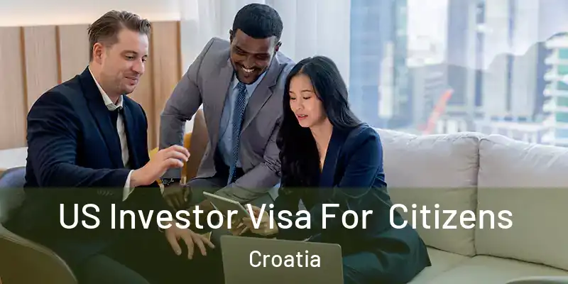 US Investor Visa For Citizens Croatia